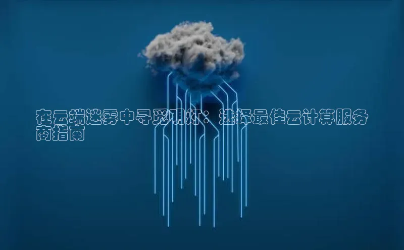凯捷娱乐中文在线在云端迷雾中寻觅明灯：选择最佳云计算服务
商指南