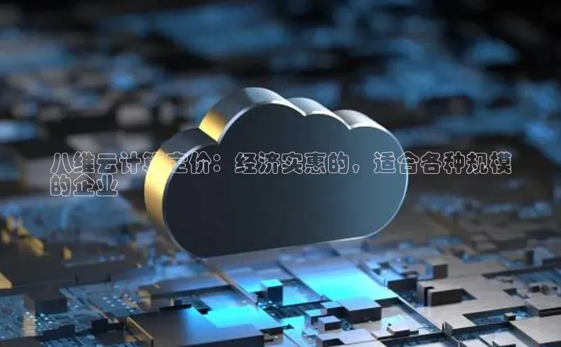 凯捷体育百度大脑八维云计算定价：经济实惠的，适合各种规模
的企业