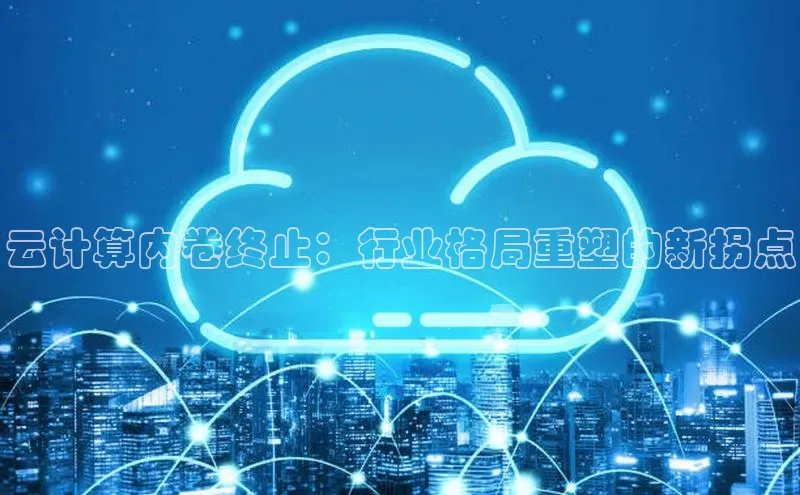 凯捷体育百度营销中心云计算内卷终止：行业格局重塑的新拐点