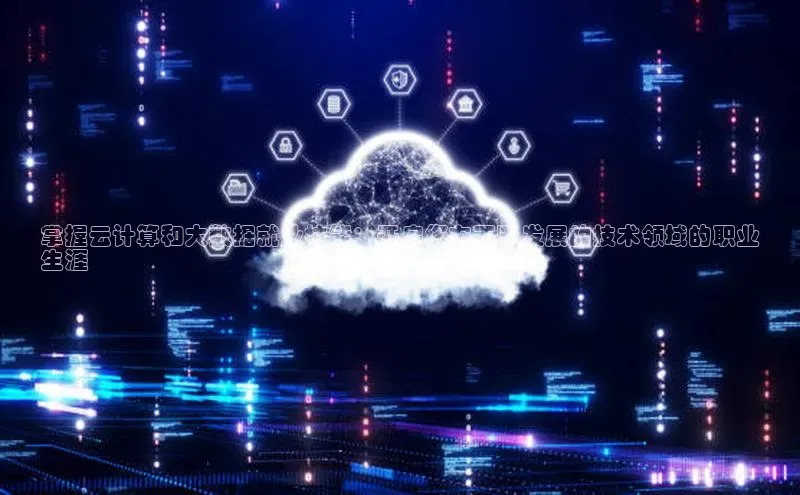 凯捷体育梯哥哥科技掌握云计算和大数据就业技能：开启您在不断发展的技术领域的职业
生涯