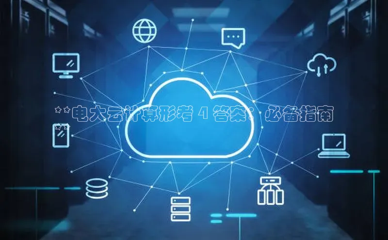 意昂4凯捷宇信科技**电大云计算形考 4 答案：必备指南
**