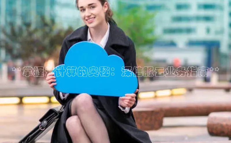 凯捷体育百度智能云**掌握云计算的奥秘：深信服云业务指南**