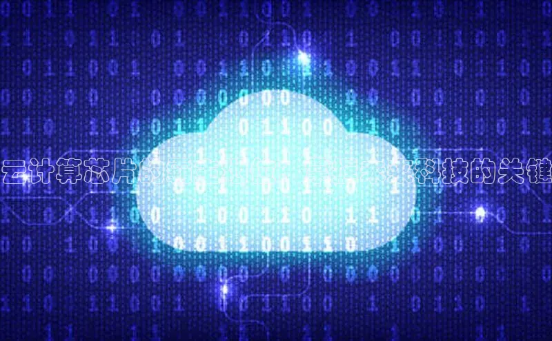 意昂4凯捷体育如流云计算芯片的霸主地位：掌握未来科技的关键