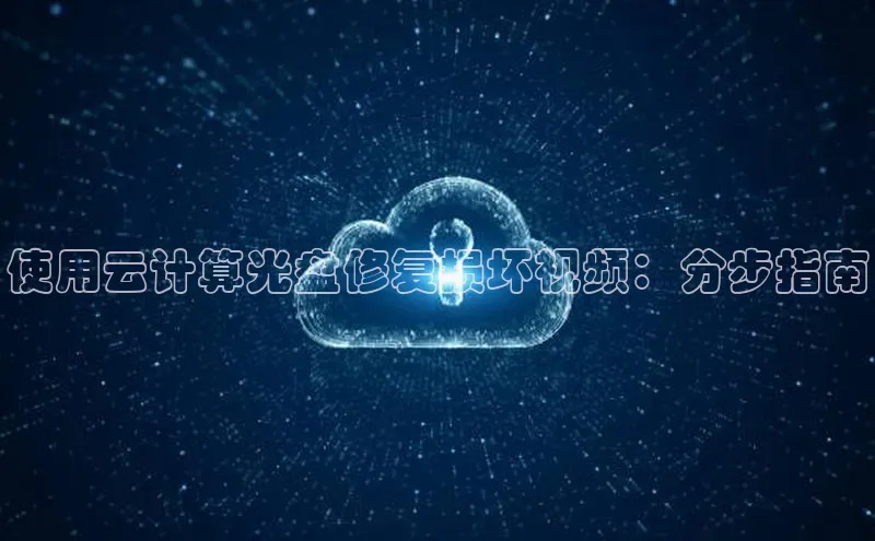 意昂4凯捷文心一言使用云计算光盘修复损坏视频：分步指南