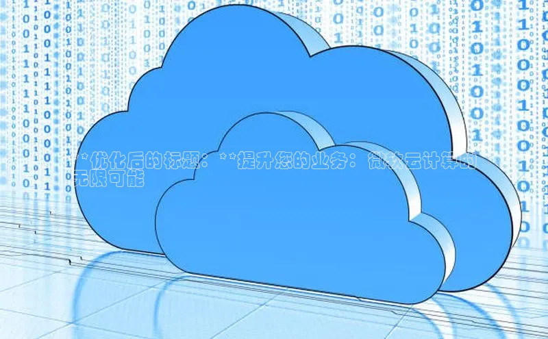 意昂4凯捷体育巴美列捷福**优化后的标题：**提升您的业务：微软云计算的
无限可能