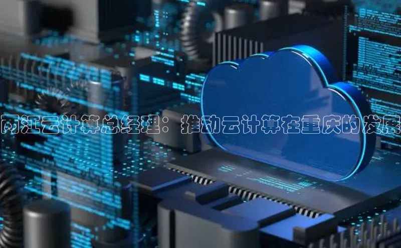 意昂4凯捷美团两江云计算总经理：推动云计算在重庆的发展