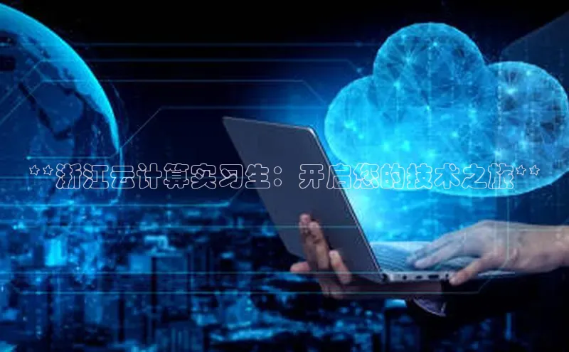 意昂4凯捷娱乐顺丰**浙江云计算实习生：开启您的技术之旅**
