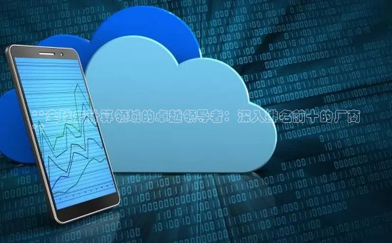 凯捷体育雷柏科技**全球云计算领域的卓越领导者：深入排名前十的厂商
**