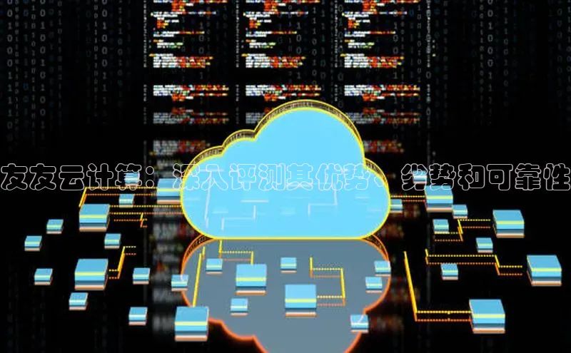 意昂4凯捷文心一言友友云计算：深入评测其优势、劣势和可靠性