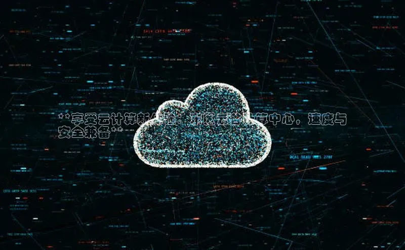 凯捷体育百度信誉**享受云计算新体验：东区云谷计算中心，速度与
安全兼备**