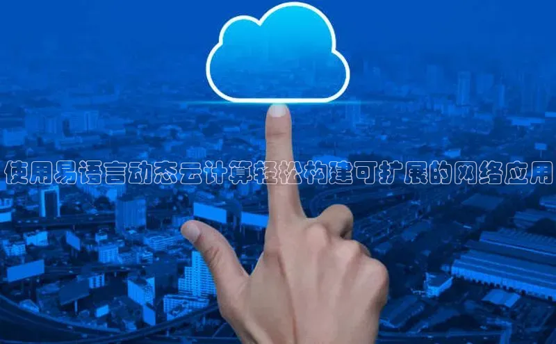 意昂4凯捷汉得信息使用易语言动态云计算轻松构建可扩展的网络应用