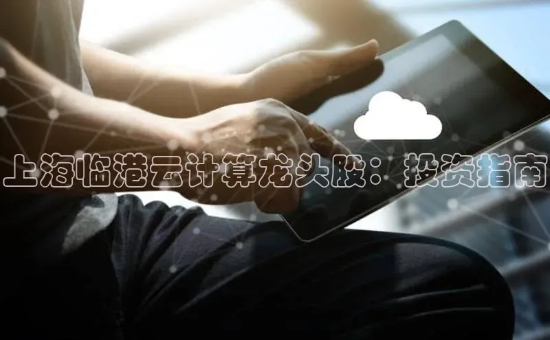 凯捷百度教育上海临港云计算龙头股：投资指南