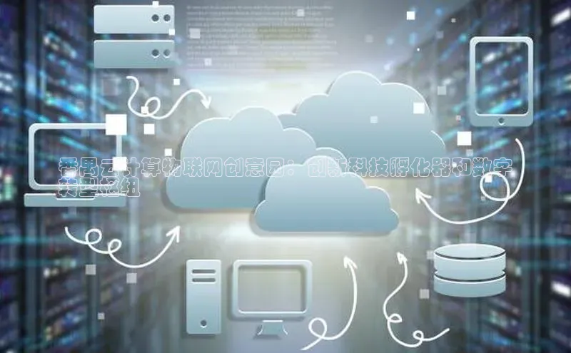 凯捷娱乐百度游戏番禺云计算物联网创意园：创新科技孵化器和数字
转型枢纽