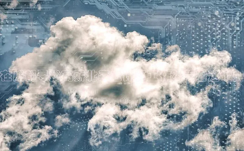 意昂4凯捷娱乐挪威主权基金在成都寻找高薪北森云计算工作？看看这个！