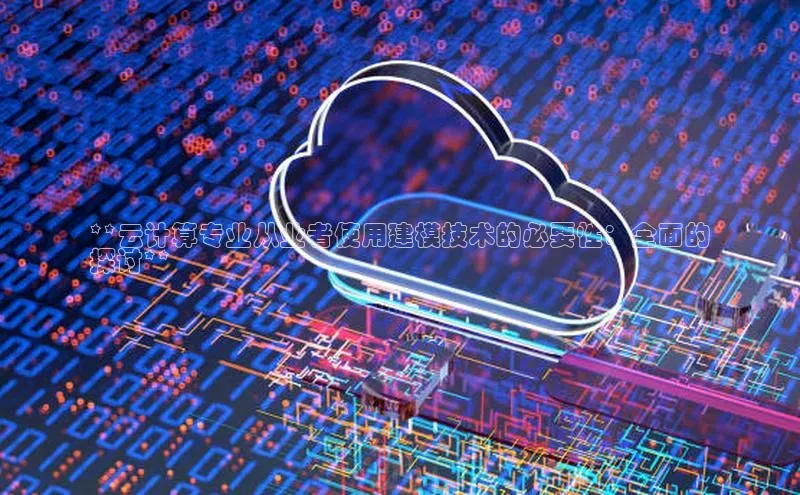 意昂4凯捷娱乐小度商城**云计算专业从业者使用建模技术的必要性：全面的
探讨**