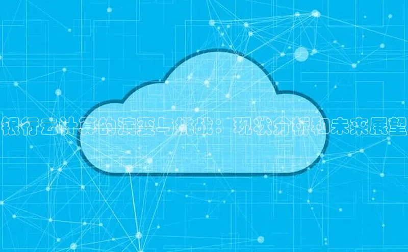 凯捷娱乐百度网盘银行云计算的演变与挑战：现状分析和未来展望