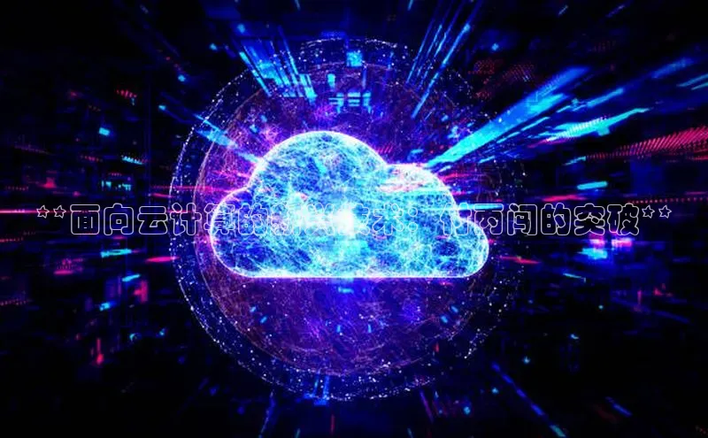 凯捷百度翻译**面向云计算的新兴技术：付丙闯的突破**