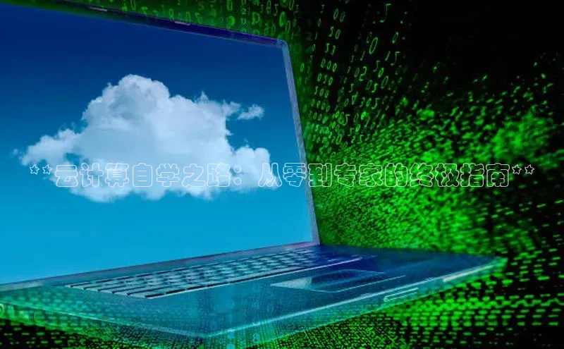 凯捷体育百度营销中心**云计算自学之路：从零到专家的终极指南**