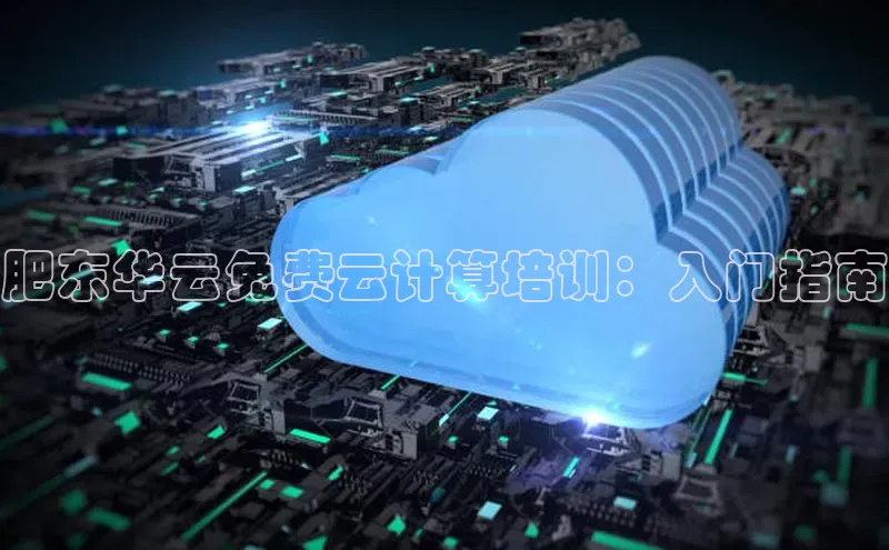 凯捷娱乐同程肥东华云免费云计算培训：入门指南