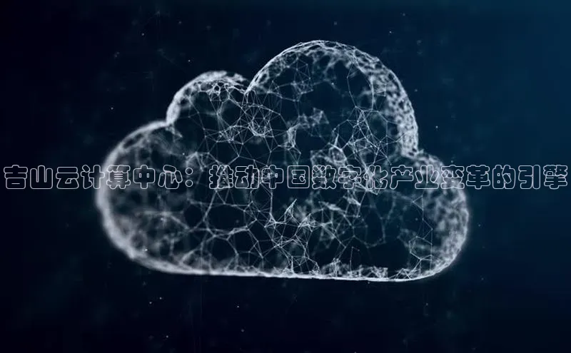 凯捷体育百度营销中心吉山云计算中心：推动中国数字化产业变革的引擎