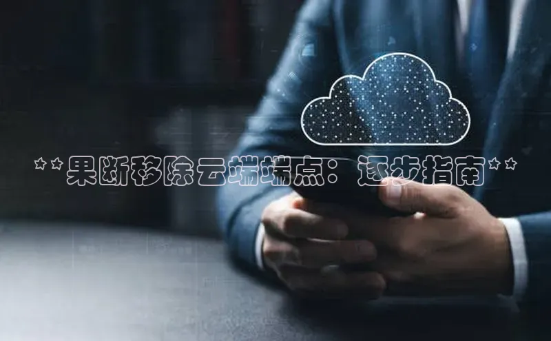 凯捷娱乐百度网盘**果断移除云端端点：逐步指南**