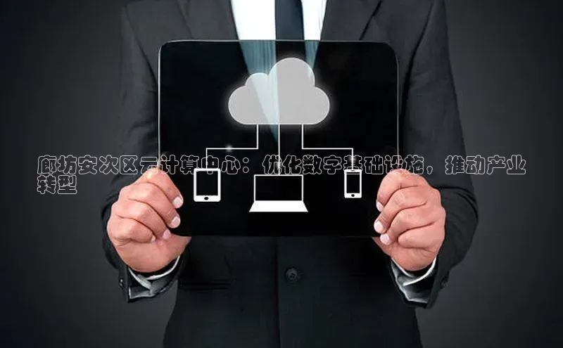 凯捷娱乐百度游戏廊坊安次区云计算中心：优化数字基础设施，推动产业
转型