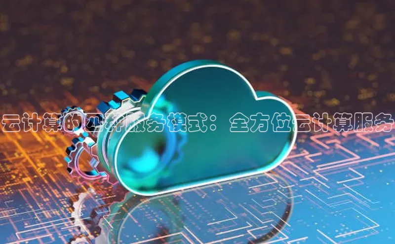 凯捷娱乐极氪智能科技云计算的四种服务模式：全方位云计算服务
