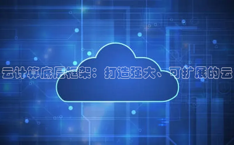凯捷娱乐极氪智能科技云计算底层框架：打造强大、可扩展的云