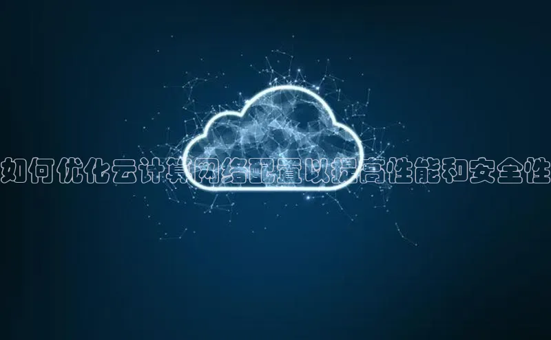 意昂4凯捷娱乐顺丰如何优化云计算网络配置以提高性能和安全性