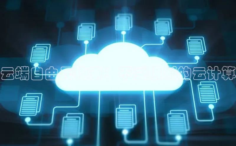 意昂4凯捷体育每日互动云端自由无拘束：不受限制的云计算
