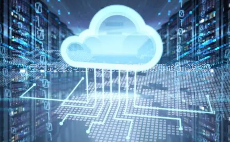 意昂4凯捷美团**云端的无限可能：天上云府云计算中心引领未来
**