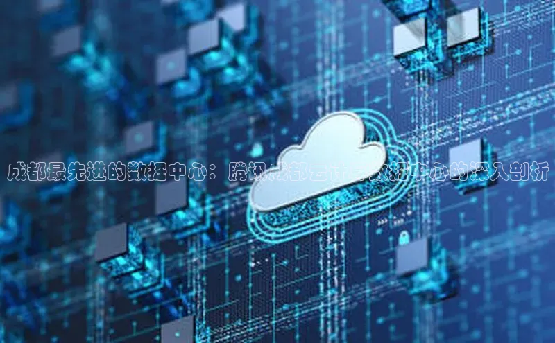 凯捷娱乐中文在线成都最先进的数据中心：腾讯成都云计算数据中心的深入剖析
