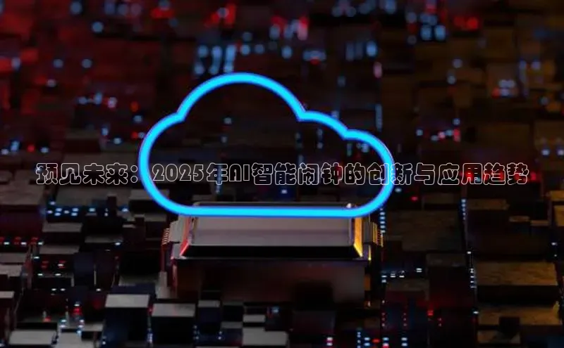 预见未来：2025年AI智能闹钟的创新与应用趋势