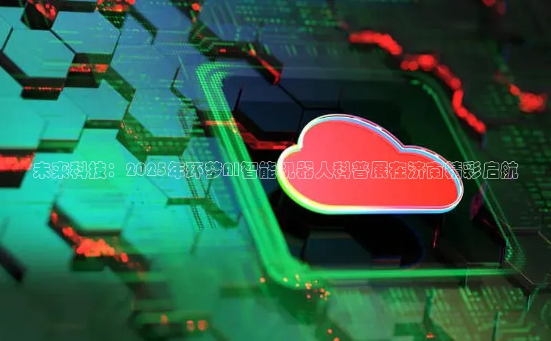 未来科技：2025年环梦AI智能机器人科普展在济南精彩启航