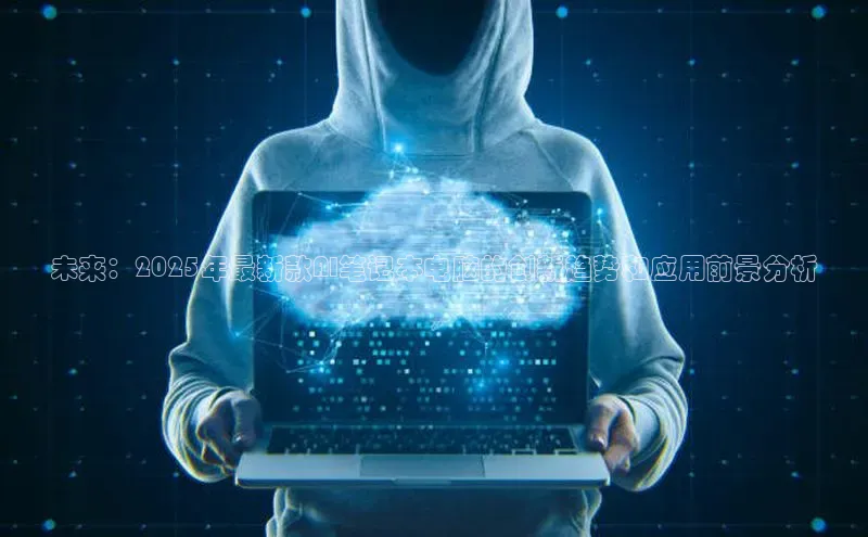 未来：2025年最新款AI笔记本电脑的创新趋势和应用前景分析