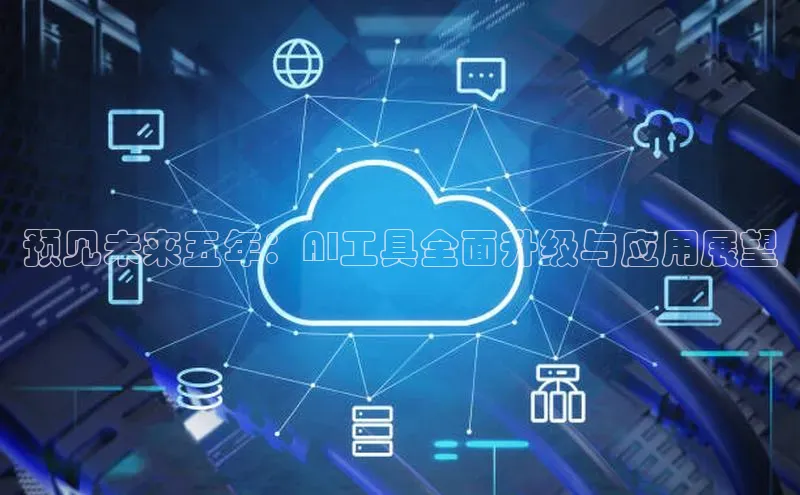 预见未来五年：AI工具全面升级与应用展望