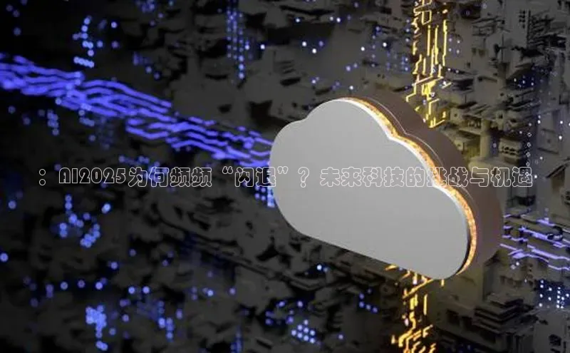 ：AI2025为何频频“闪退”？未来科技的挑战与机遇