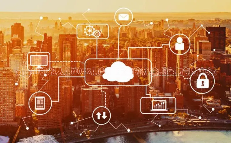 南昌AI机器人展2025展望：未来的科技盛宴与创新机遇