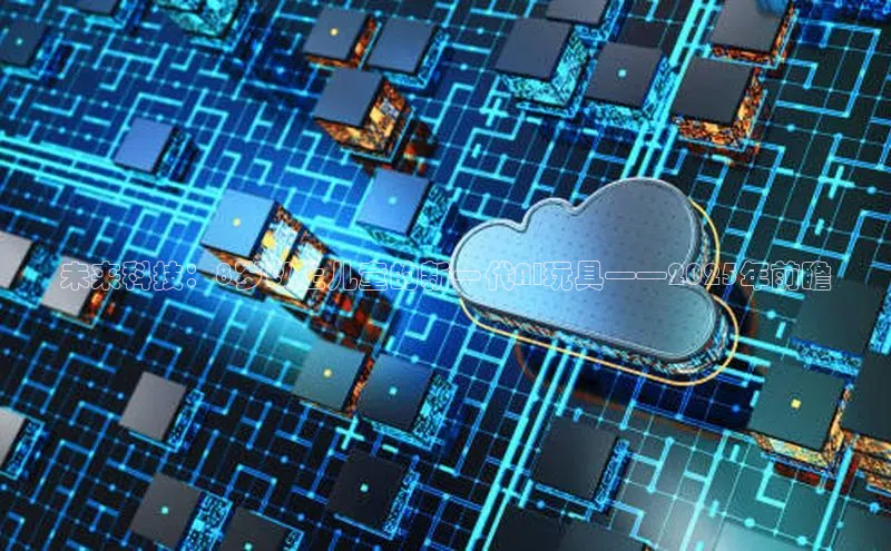 未来科技：8岁以上儿童的新一代AI玩具——2025年前瞻