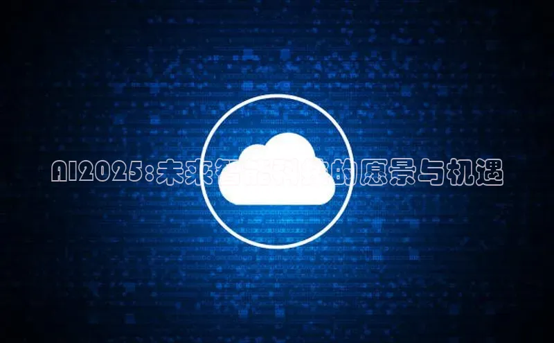 AI2025:未来智能科技的愿景与机遇
