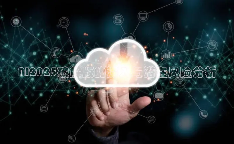 AI2025破解版的深入与潜在风险分析