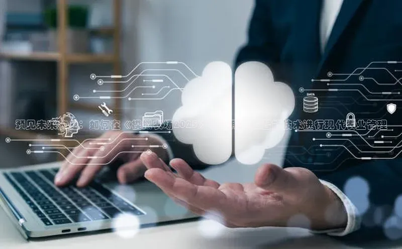 预见未来农业：如何在《模拟农场2025》中运用人工智能技术进行现代农业管理