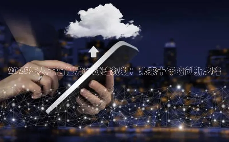 2025年人工智能发展战略规划：未来十年的创新之路
