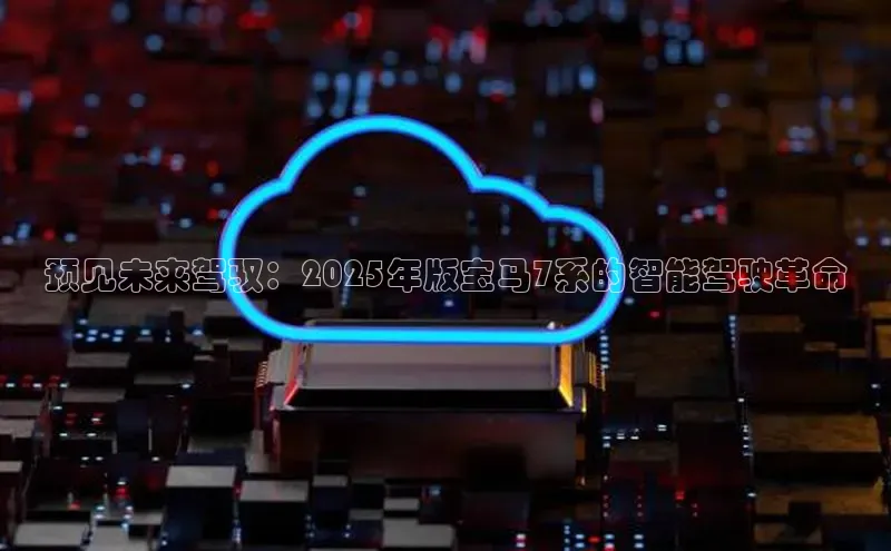 预见未来驾驭：2025年版宝马7系的智能驾驶革命