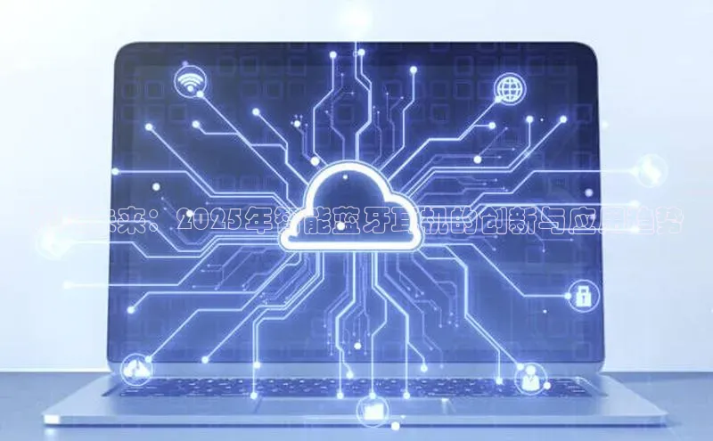 预见未来：2025年智能蓝牙耳机的创新与应用趋势