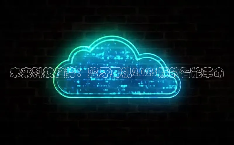 未来科技趋势：蓝牙耳机2025版的智能革命