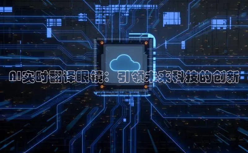 AI实时翻译眼镜：引领未来科技的创新