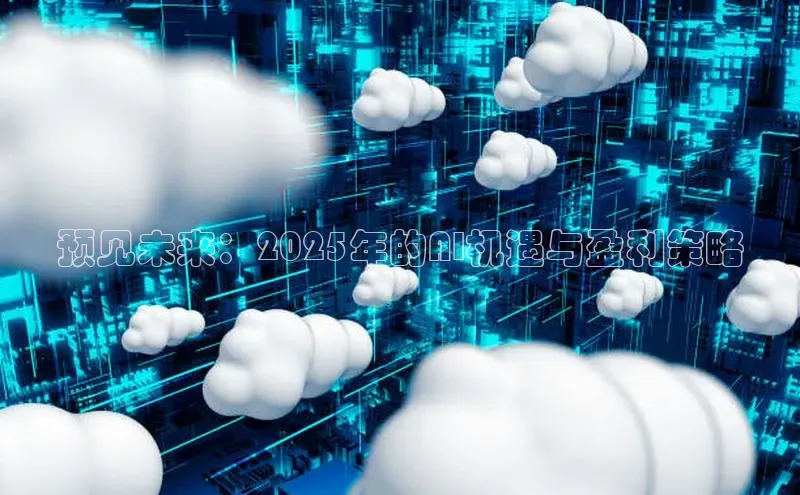 预见未来：2025年的AI机遇与盈利策略