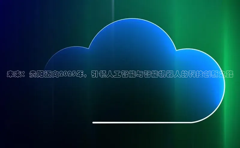 未来：贵阳迈向2025年，引领人工智能与智能机器人的科技创新之路