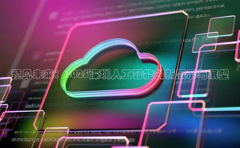 预见未来：2025深圳人工智能创新展示与展望